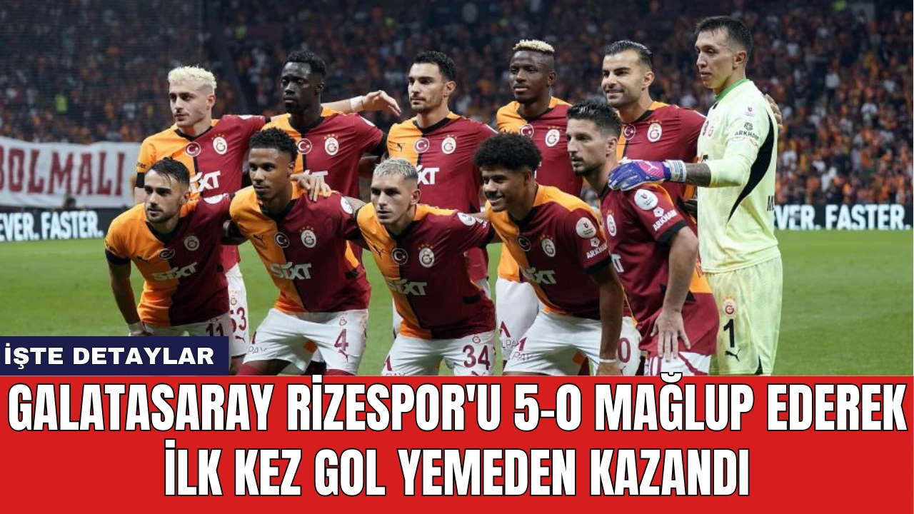 Galatasaray Rizespor'u 5-0 Mağlup Ederek İlk Kez Gol Yemeden Kazandı