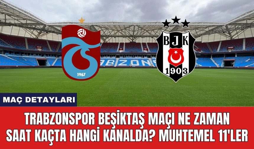 Trabzonspor Beşiktaş Maçı Ne Zaman Saat Kaçta Hangi Kanalda?