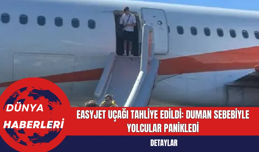 EasyJet Uçağı Tahliye Edildi: Duman Sebebiyle Yolcular Panikledi