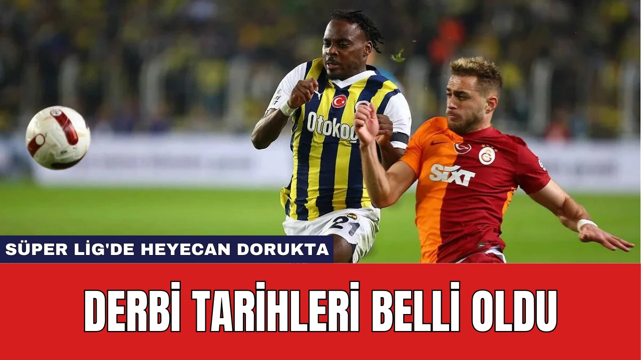 Süper Lig'de Heyecan Dorukta: Derbi Tarihleri Belli Oldu