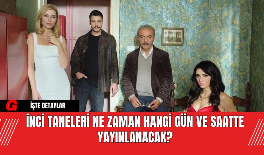 İnci Taneleri Ne Zaman Hangi Gün ve Saatte Yayınlanacak?