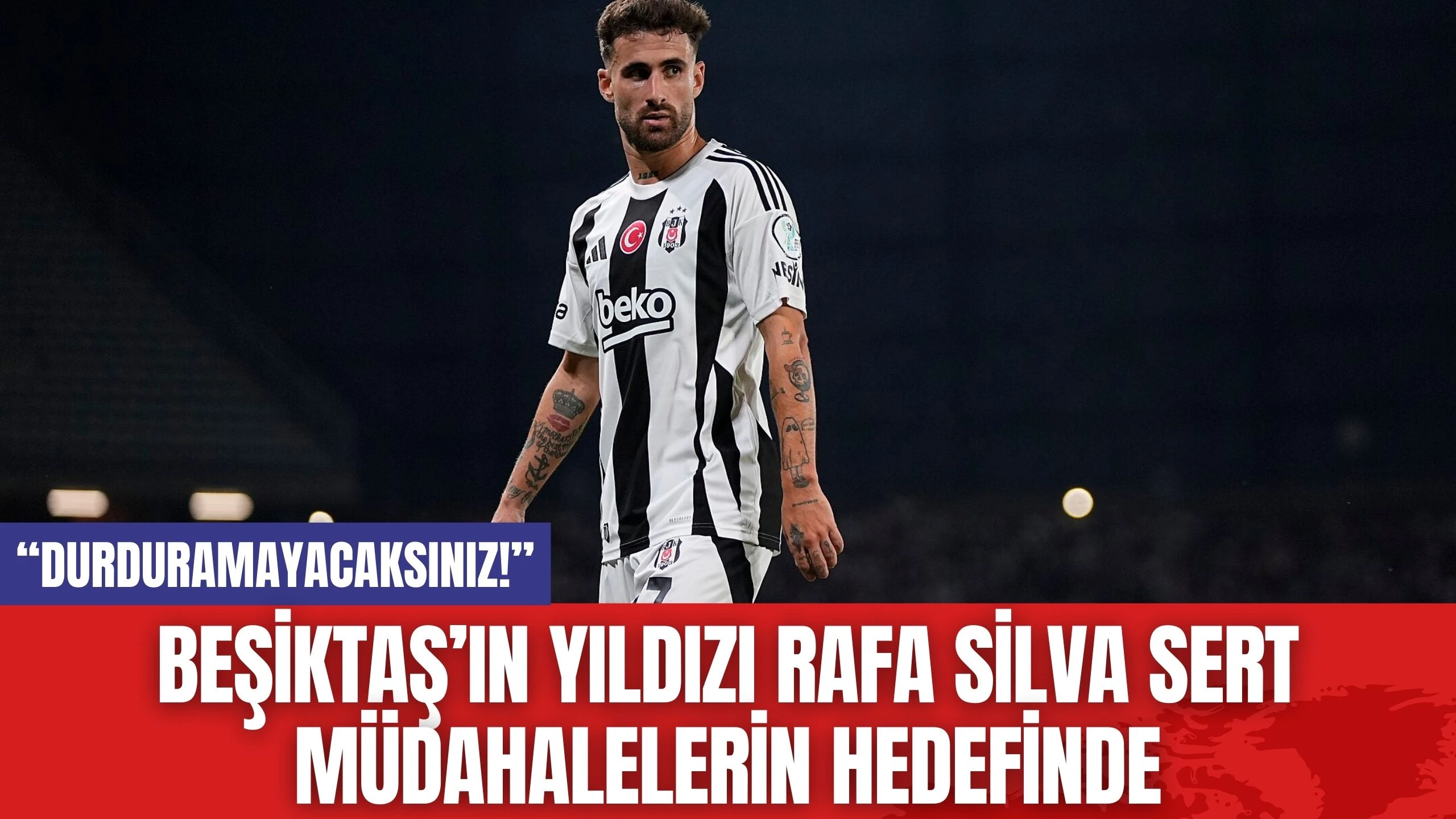 Beşiktaş’ın Yıldızı Rafa Silva Sert Müdahalelerin Hedefinde