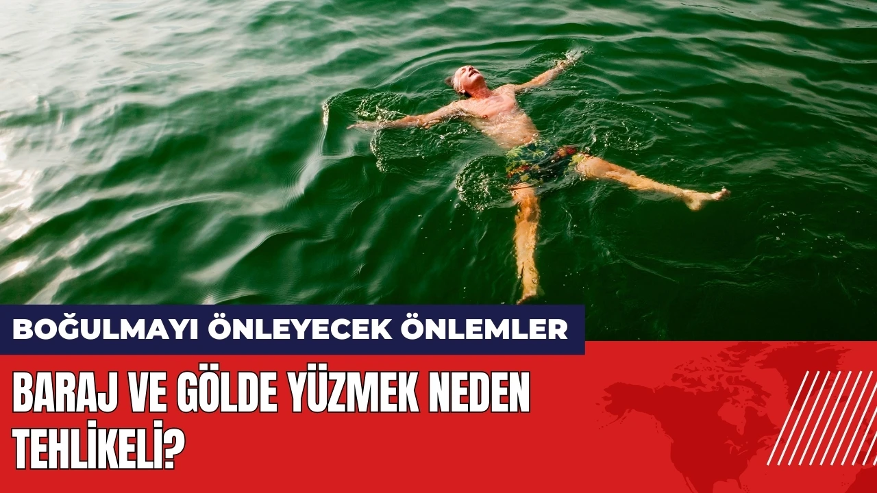 Baraj ve gölde yüzmek neden tehlikeli? Boğulmayı önleyecek önlemler