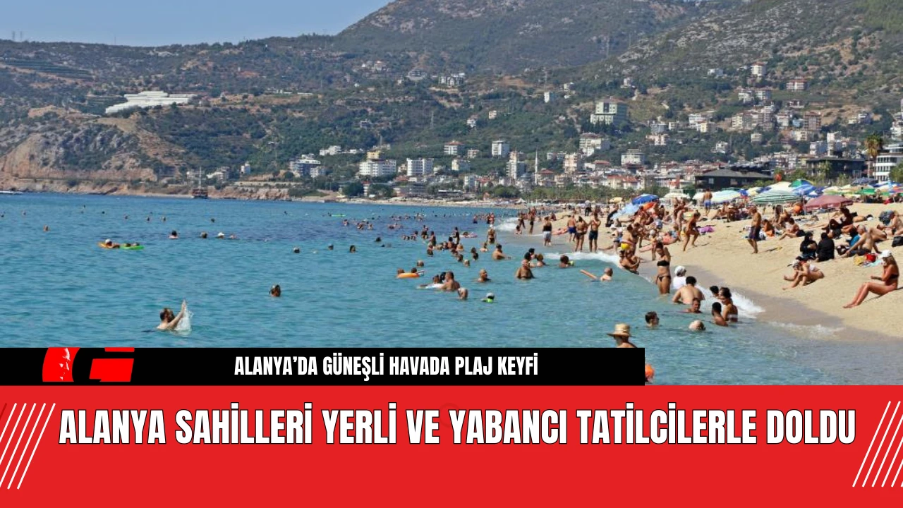 Alanya Sahilleri Yerli ve Yabancı Tatilcilerle Doldu