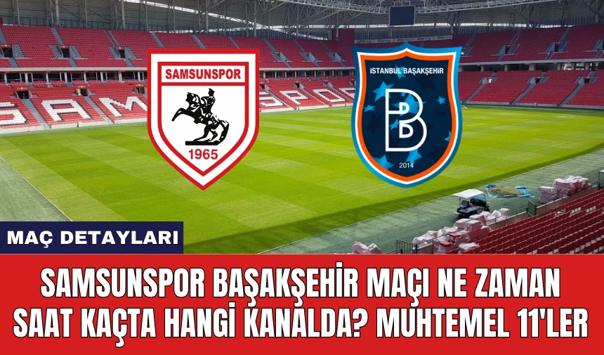 Samsunspor Başakşehir Maçı Ne Zaman Saat Kaçta Hangi Kanalda?