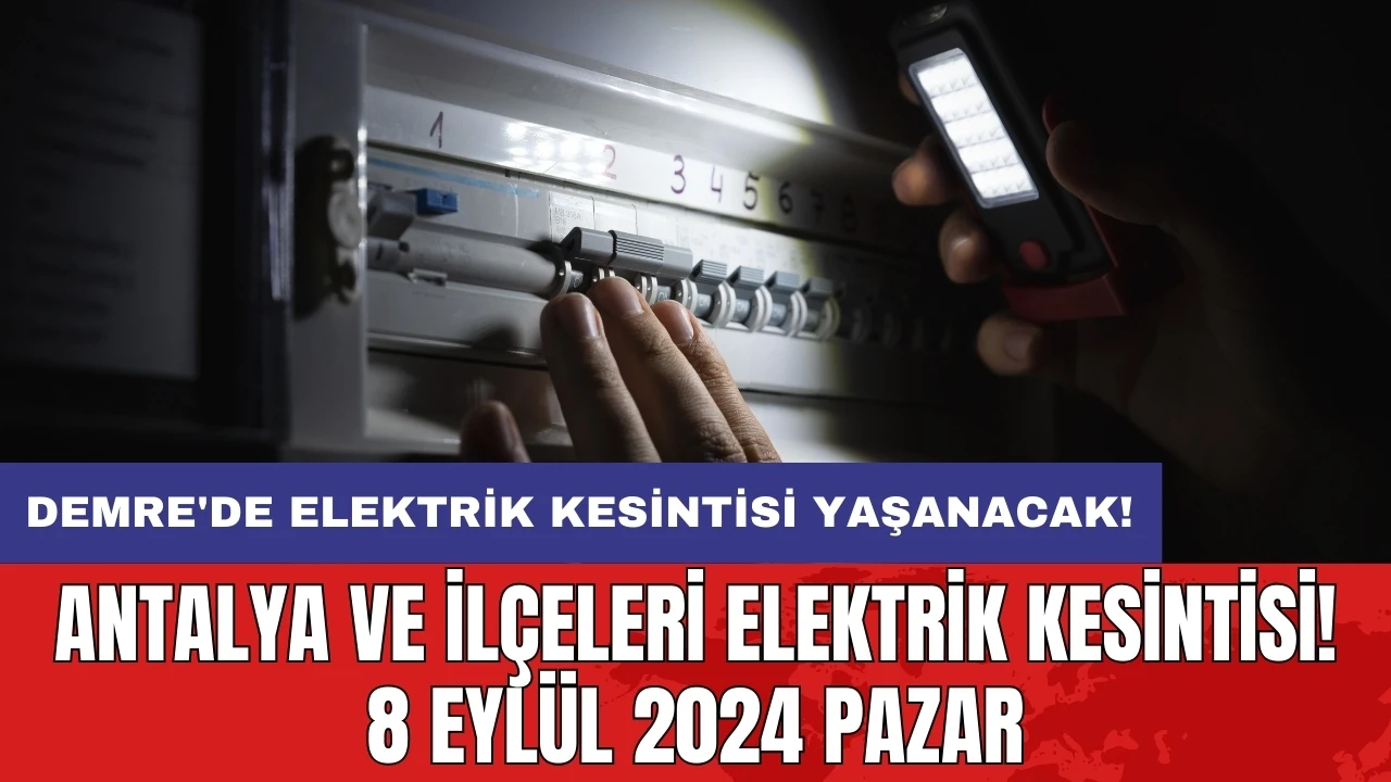 Demre'de elektrik kesintisi yaşanacak! Antalya ve İlçeleri Elektrik Kesintisi! 8 Eylül 2024 Pazar