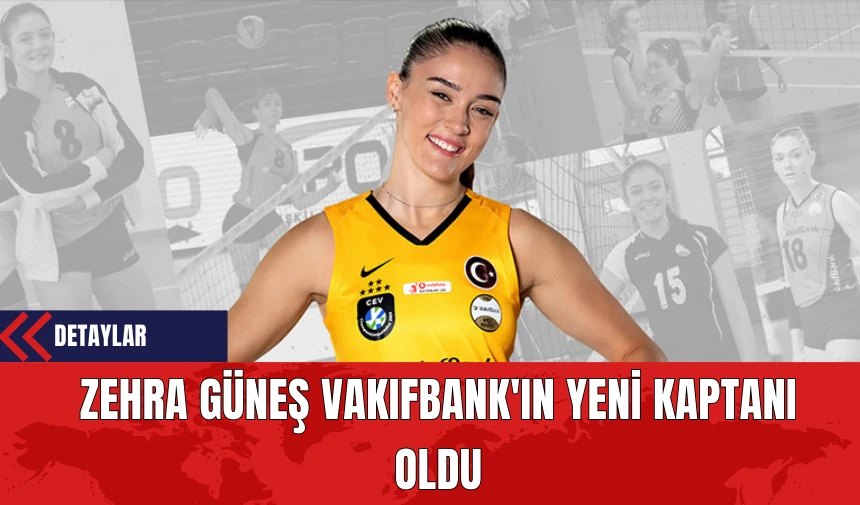 Zehra Güneş VakıfBank'ın Yeni Kaptanı Oldu!