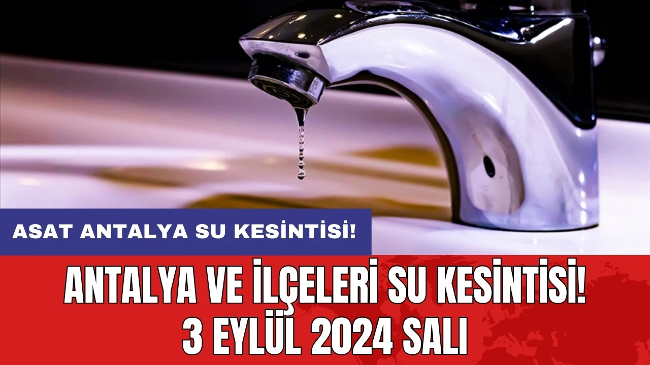 Antalya ve İlçeleri Su Kesintisi! 3 Eylül 2024 Salı