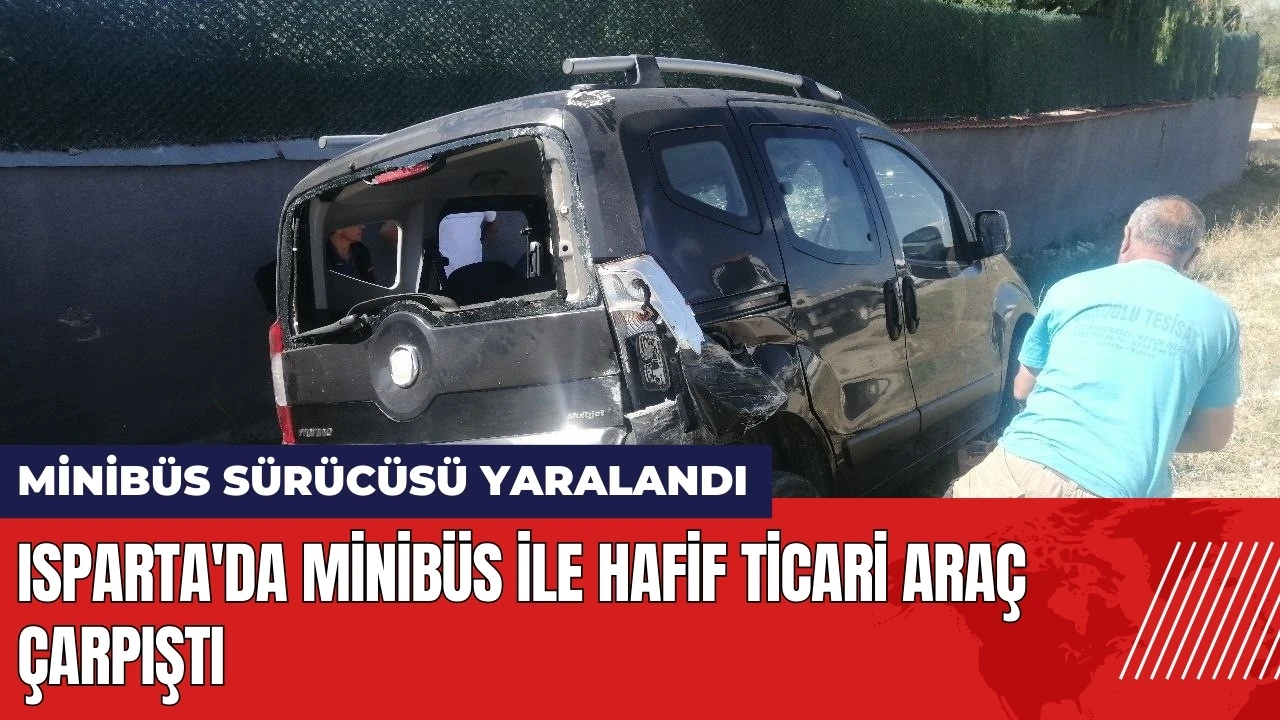 Isparta'da minibüs ile hafif ticari araç çarpıştı!