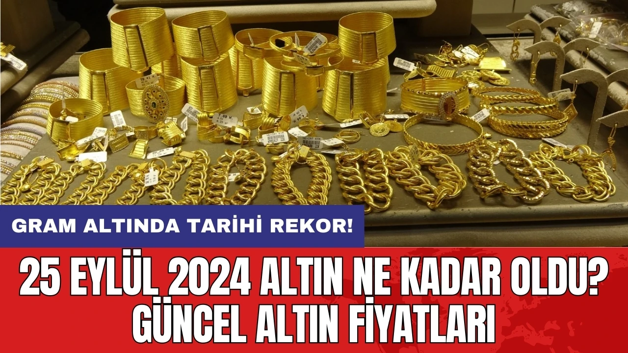 25 Eylül 2024 Altın Ne Kadar Oldu? Güncel Altın Fiyatları