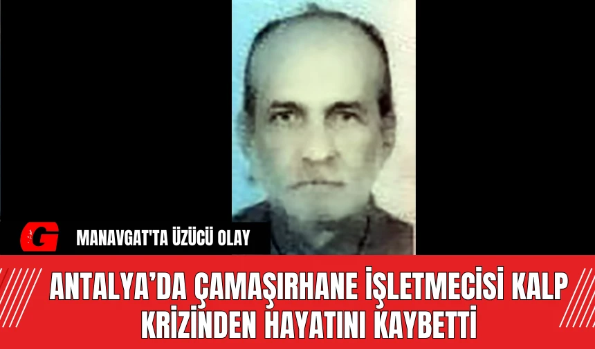 Antalya’da Çamaşırhane İşletmecisi Kalp Krizinden Hayatını Kaybetti