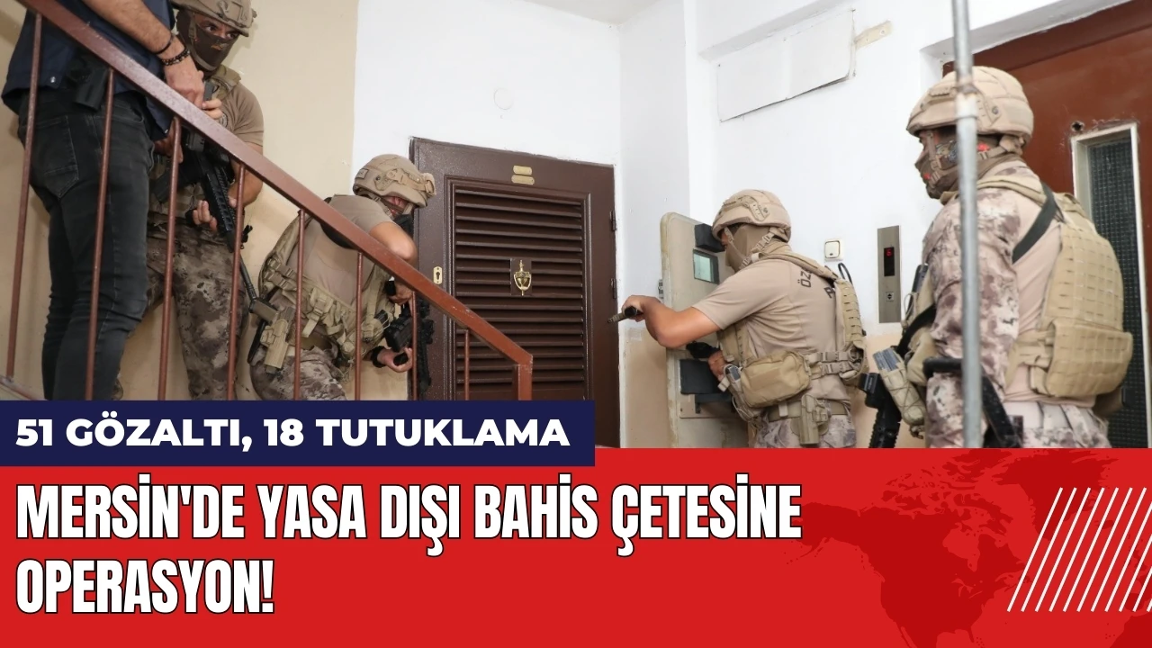 Mersin'de yasa dışı bahis çetesine operasyon: 51 gözaltı, 18 tutuklama