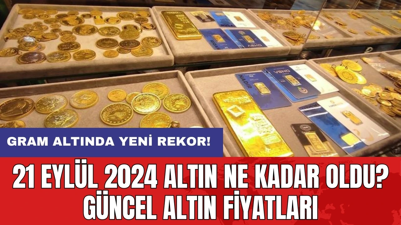 21 Eylül 2024 Altın Ne Kadar Oldu? Güncel Altın Fiyatları