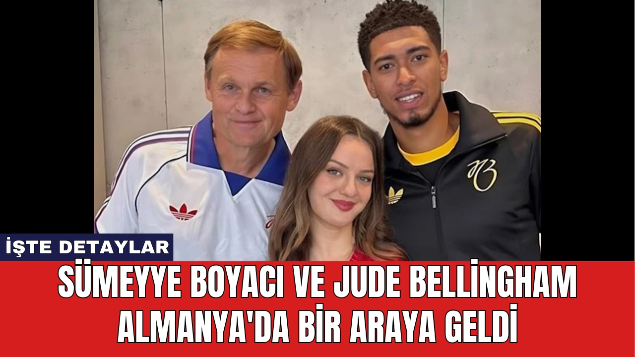 Sümeyye Boyacı ve Jude Bellingham Almanya'da Bir Araya Geldi