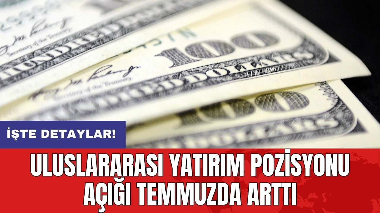 Uluslararası yatırım pozisyonu açığı temmuzda arttI