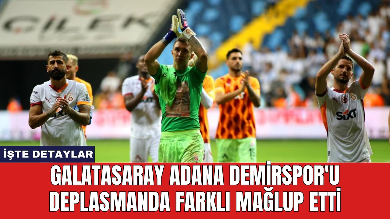 Galatasaray Adana Demirspor'u Deplasmanda Farklı Mağlup Etti