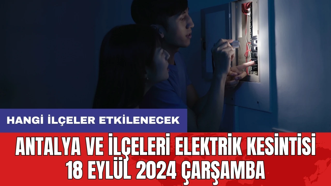 Antalya ve ilçeleri elektrik kesintisi 18 Eylül 2024 Çarşamba