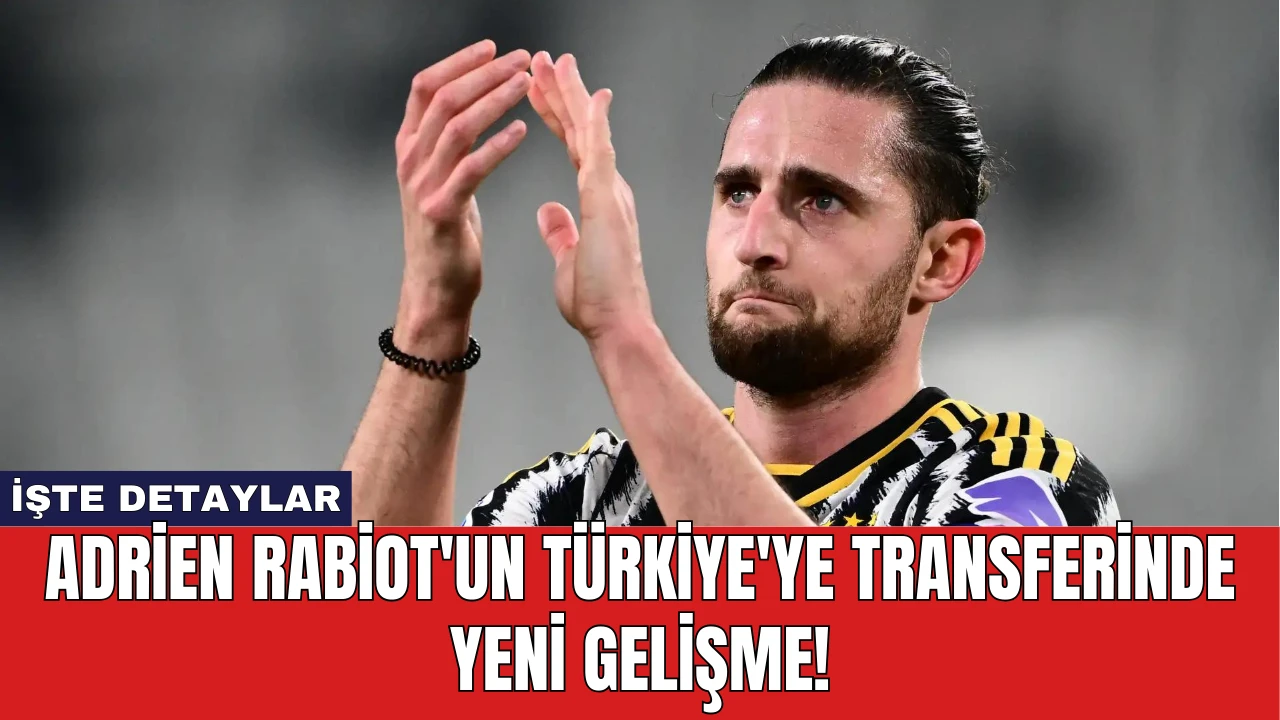 Adrien Rabiot'un Türkiye'ye Transferinde Yeni Gelişme!