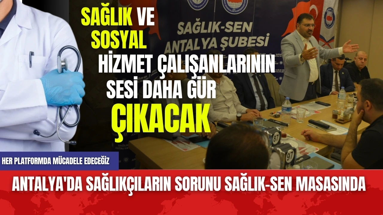 Antalya'da sağlıkçıların sorunu Sağlık-Sen masasında