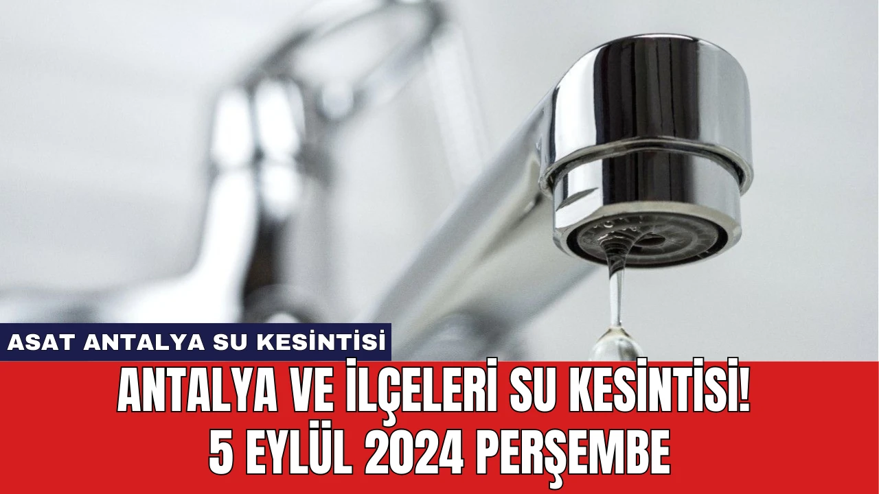 Antalya ve İlçeleri Su Kesintisi! 5 Eylül 2024 Perşembe