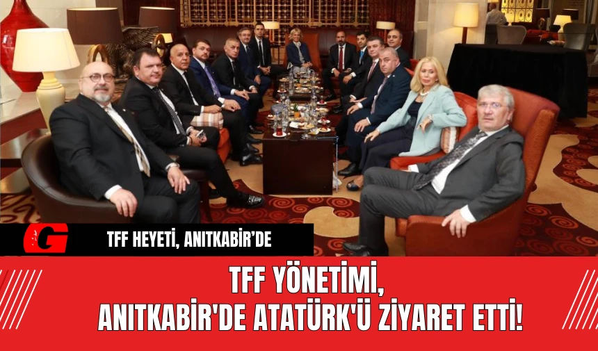 TFF Yönetimi, Anıtkabir'de Atatürk'ü Ziyaret Etti!