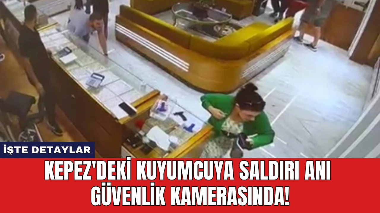 Kepez'deki Kuyumcuya Saldırı Anı Güvenlik Kamerasında!