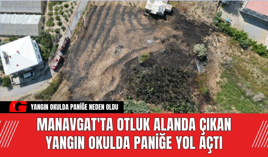 Manavgat'ta Otluk Alanda Çıkan Yangın Okulda Paniğe Yol Açtı