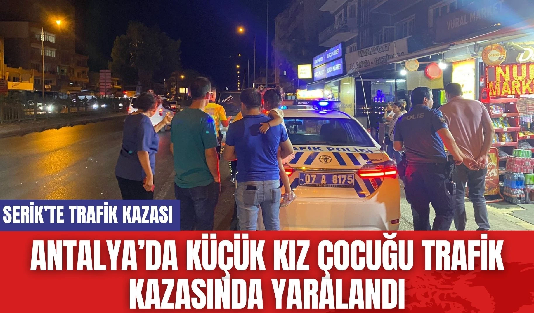 Antalya’da Küçük Kız Çocuğu Trafik Kazasında Yaralandı