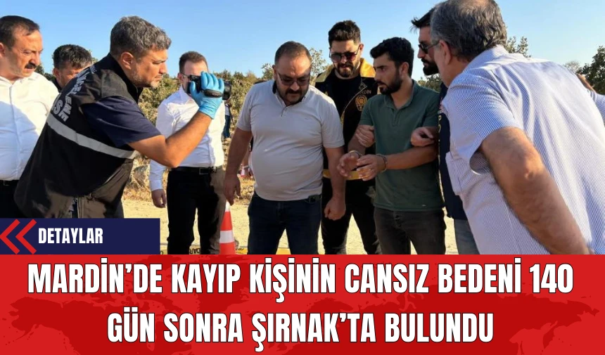 Mardin’de Kayıp Kişinin Cansız Bedeni 140 Gün Sonra Şırnak’ta Bulundu