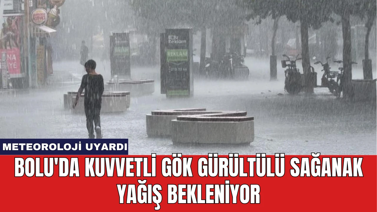 Bolu'da KuvvetliGök Gürültülü Sağanak Yağış Bekleniyor