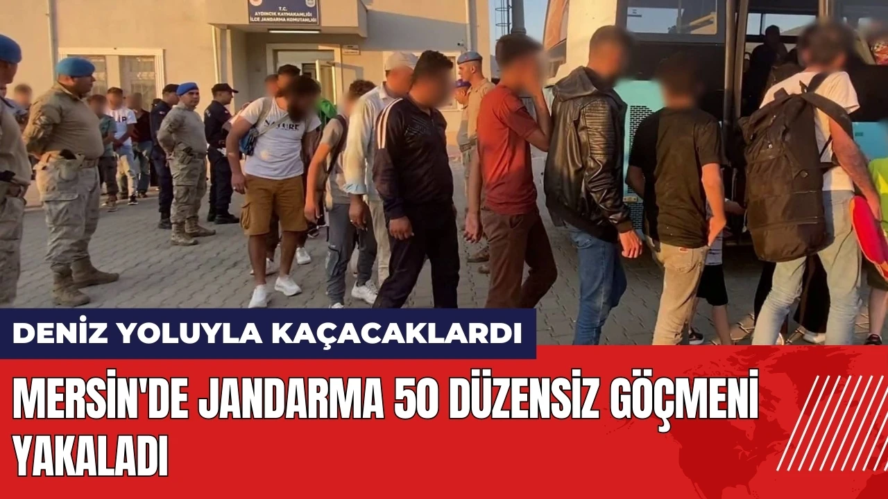 Mersin'de jandarma ekipleri 50 düzensiz göçmeni yakaladı!