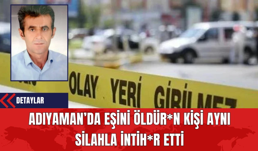 Adıyaman’da Eşini Öld*ren Kişi Aynı Silahla İntih*r Etti