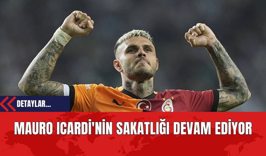 Mauro Icardi'nin Sakatlığı Devam Ediyor