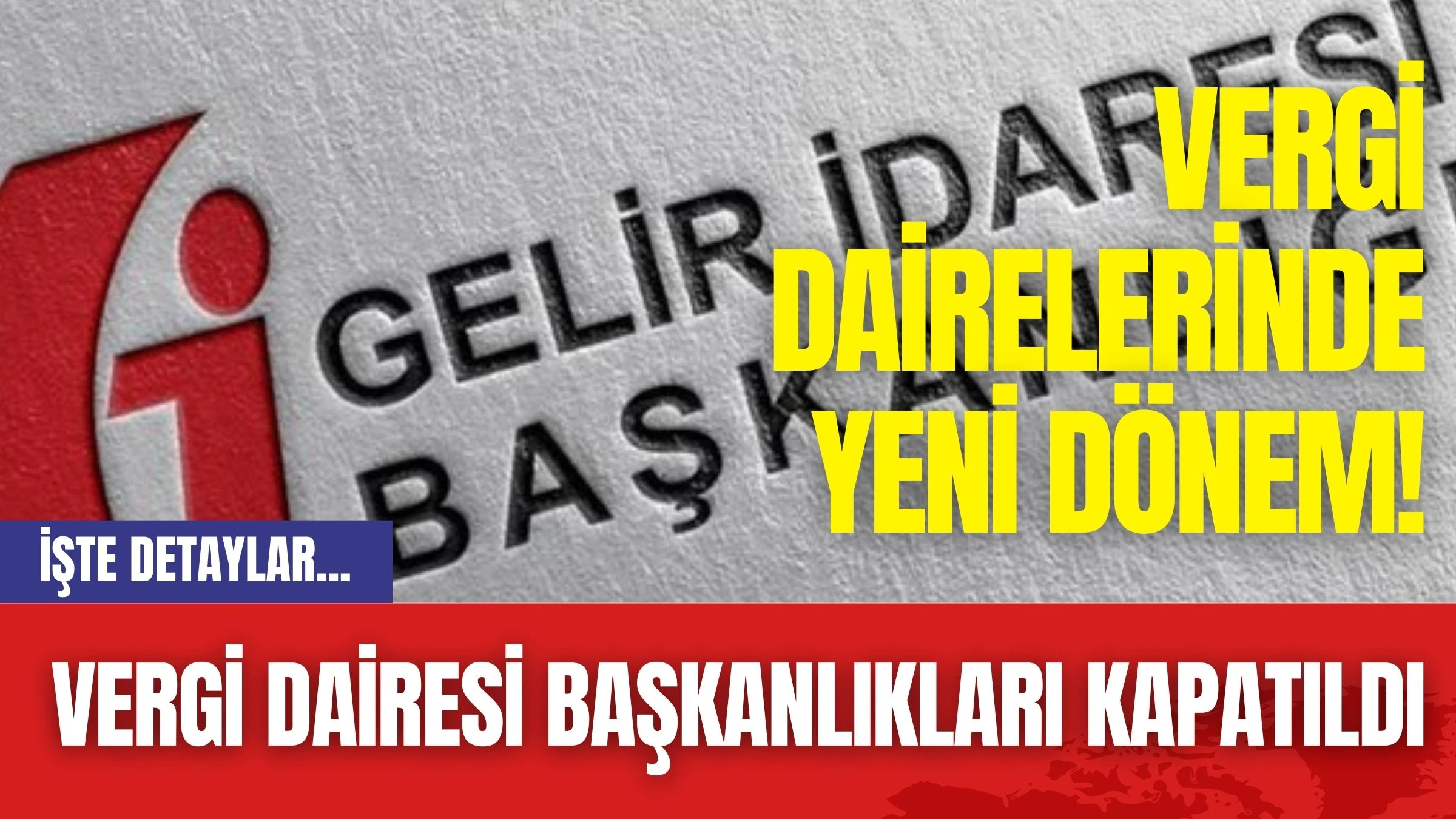 Vergi Dairelerinde Yeni Dönem! Vergi Dairesi Başkanlıkları Kapatıldı