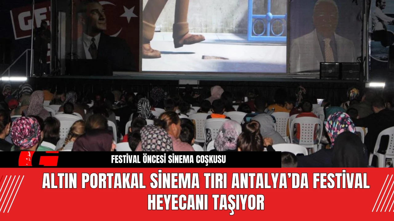 Altın Portakal Sinema Tırı Antalya’da Festival Heyecanı Taşıyor