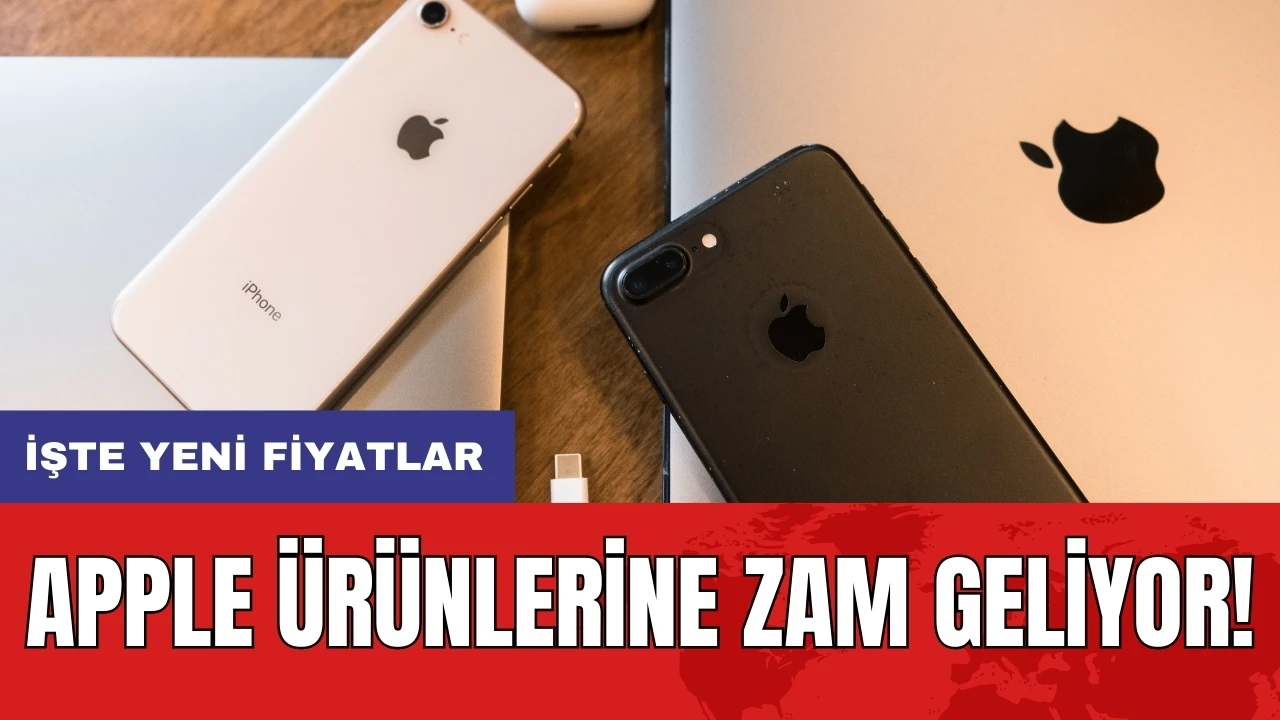 Apple ürünlerine zam geliyor! İşte yeni fiyatlar