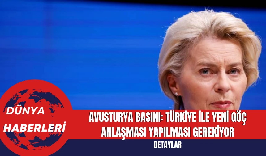 Avusturya Basını: Türkiye İle Yeni Göç Anlaşması Yapılması Gerekiyor