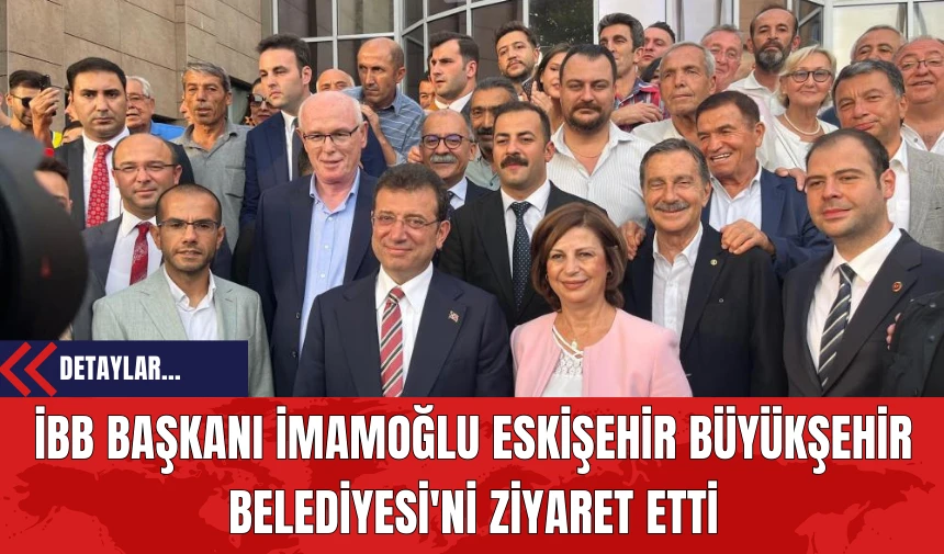 İBB Başkanı İmamoğlu Eskişehir Büyükşehir Belediyesi'ni Ziyaret Etti