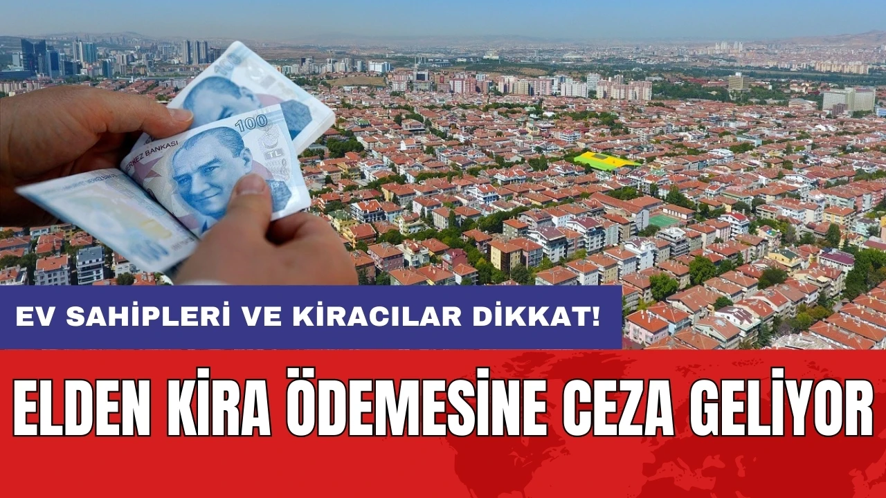 Ev sahipleri ve kiracılar dikkat! Elden kira ödemesine ceza geliyor