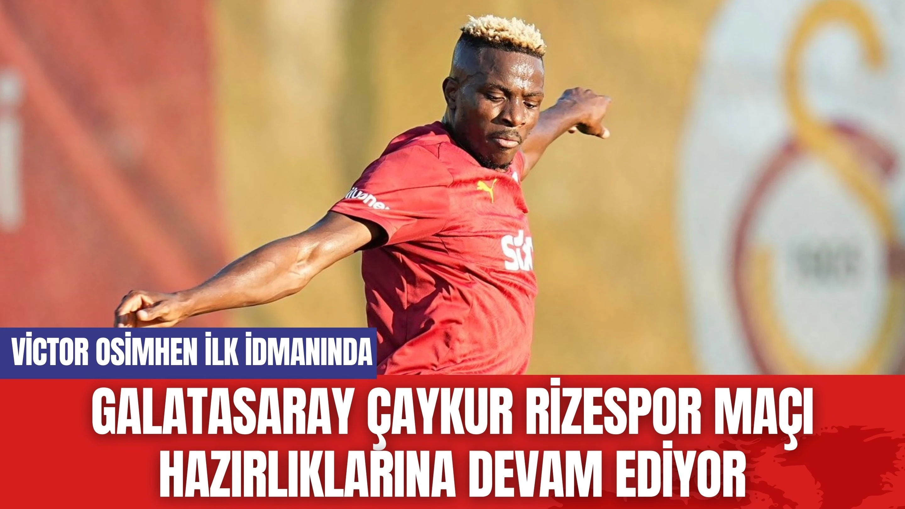 Galatasaray Çaykur Rizespor maçı hazırlıklarına devam ediyor: Victor Osimhen ilk idmanında