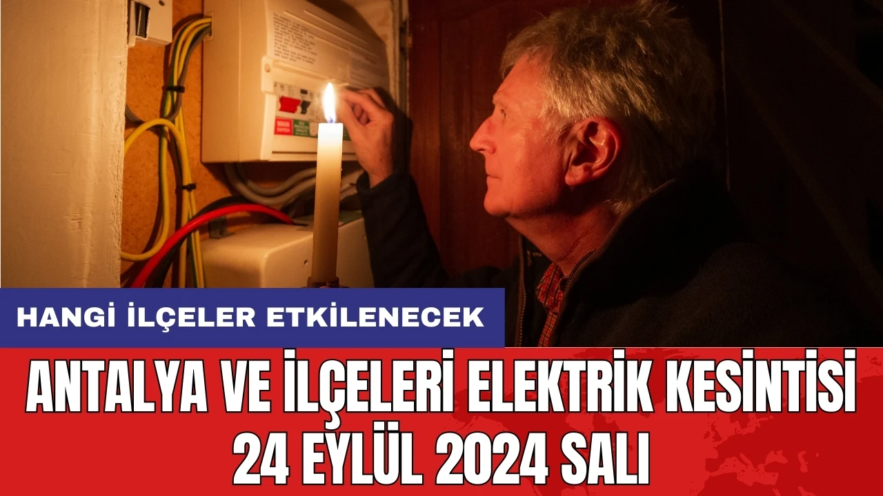 Antalya ve ilçeleri elektrik kesintisi 24 Eylül 2024 Salı