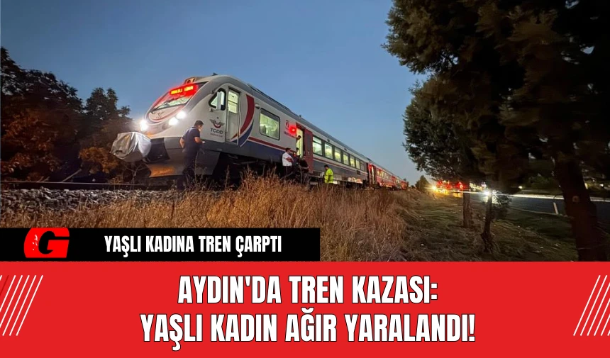 Aydın'da Tren Kazası: Yaşlı Kadın Ağır Yaralandı!